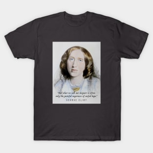 George Eliot portrait and quote:  But what we call our despair is often only the painful eagerness of unfed hope. T-Shirt